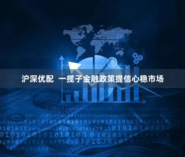 沪深优配  一揽子金融政策提信心稳市场