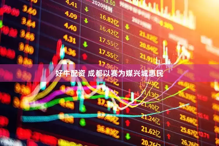 好牛配资 成都以赛为媒兴城惠民