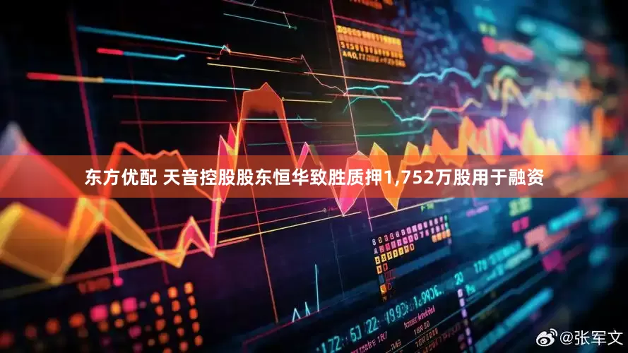 东方优配 天音控股股东恒华致胜质押1,752万股用于融资